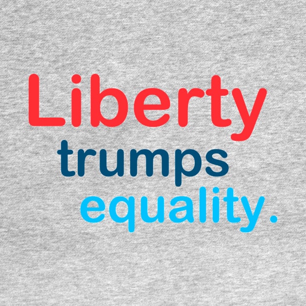 Liberty Trumps Equality by TheDaintyTaurus